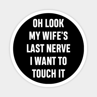 Oh Look My Wife's Last Nerve I Want To Touch It Funny Sarcastic Gift For Dad Husband Magnet